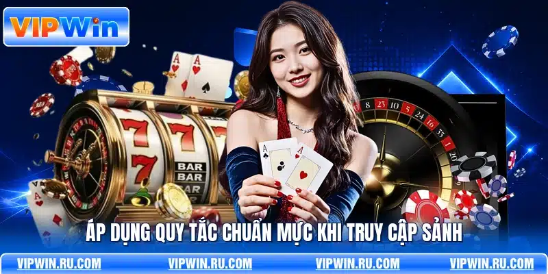 Áp dụng quy tắc chuẩn mực khi truy cập sảnh