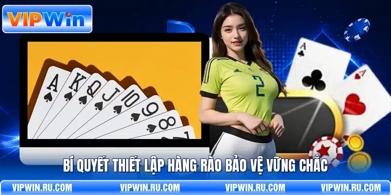Bí quyết thiết lập hàng rào bảo vệ vững chắc