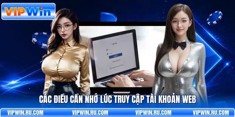 Các điều cần nhớ lúc truy cập tài khoản web