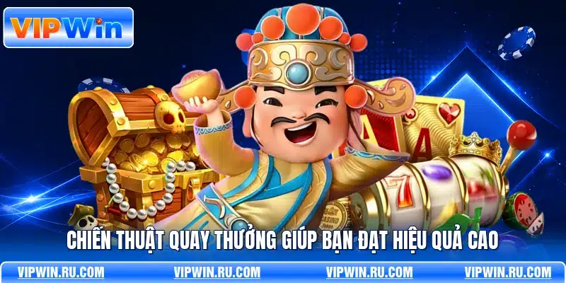 Chiến thuật quay thưởng giúp bạn đạt hiệu quả cao