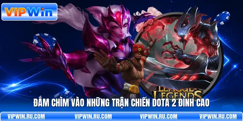 Đắm chìm vào những trận chiến dota 2 đỉnh cao