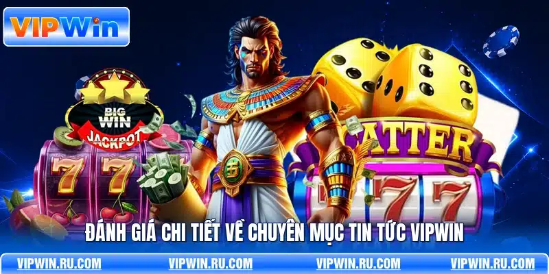 Đánh giá chi tiết về chuyên mục tin tức VIPWIN