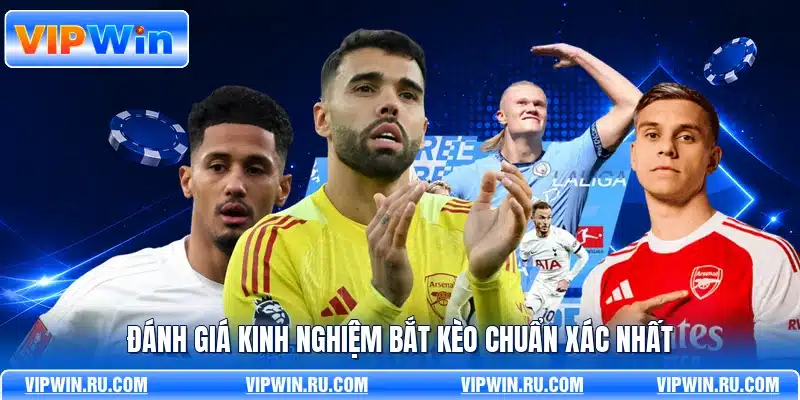 Đánh giá kinh nghiệm bắt kèo chuẩn xác nhất