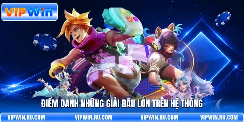 Điểm danh những giải đấu lớn trên hệ thống