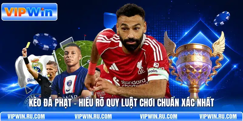 Kèo Đá Phạt - Hiểu Rõ Quy Luật Chơi Chuẩn Xác Nhất