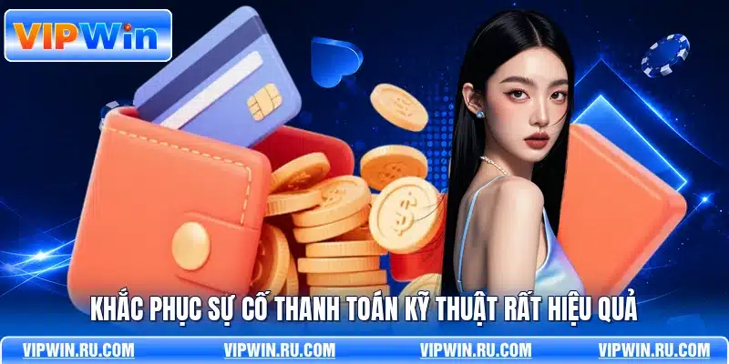 Khắc phục sự cố thanh toán kỹ thuật rất hiệu quả