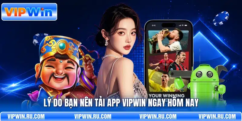 Lý do bạn nên tải app VIPWIN ngay hôm nay