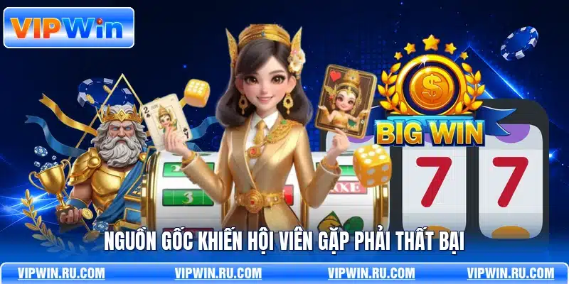 Nguồn gốc khiến hội viên gặp phải thất bại