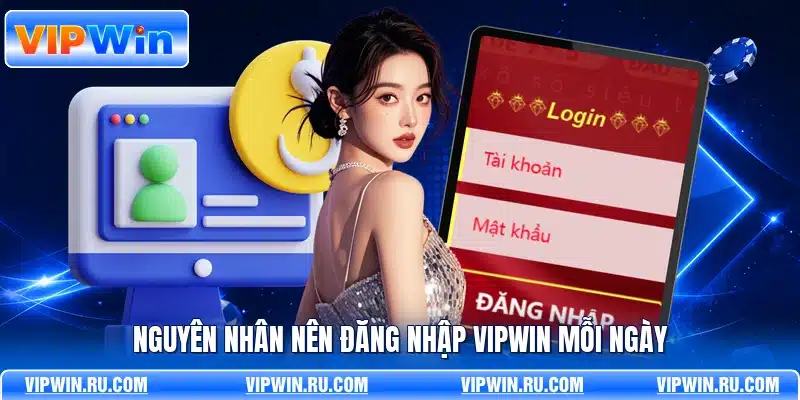Nguyên nhân nên đăng nhập VIPWIN mỗi ngày