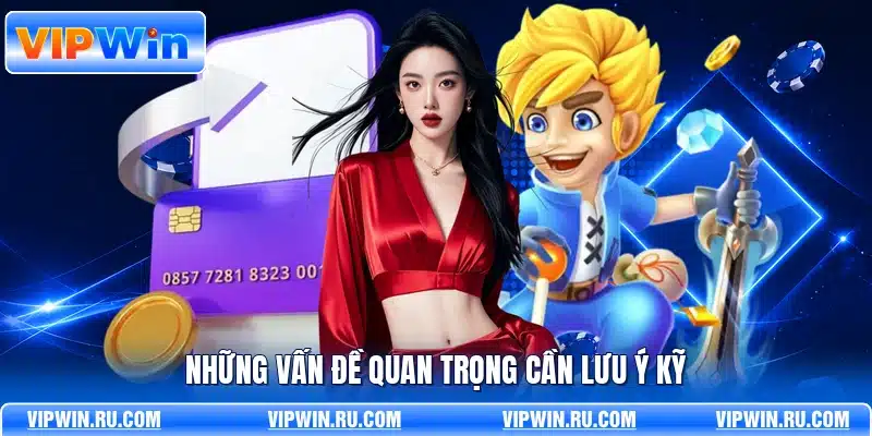 Những vấn đề quan trọng cần lưu ý kỹ