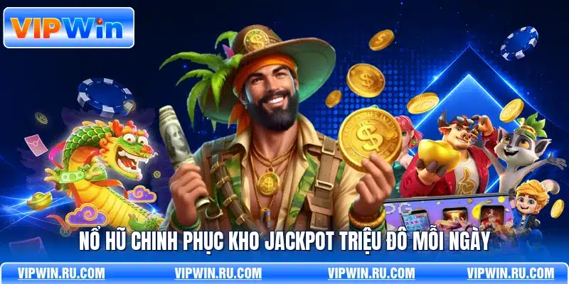 Nổ hũ chinh phục kho Jackpot triệu đô mỗi ngày