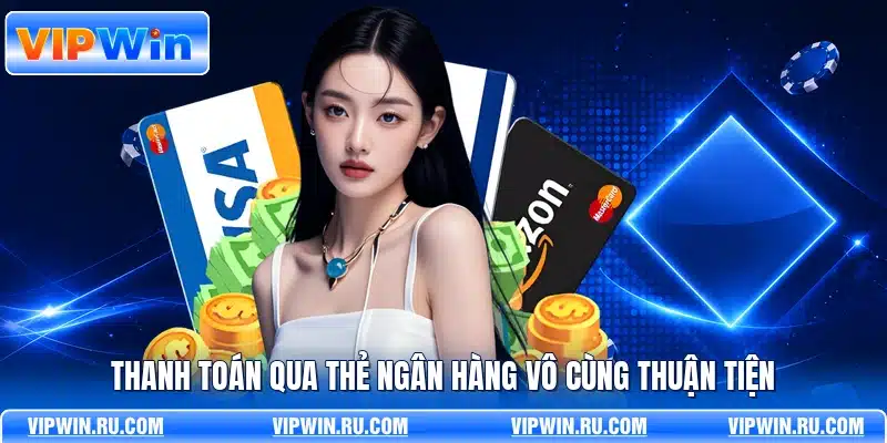 Thanh toán qua thẻ ngân hàng vô cùng thuận tiện