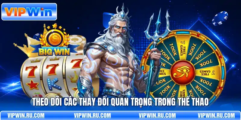 Theo dõi các thay đổi quan trọng trong thể thao