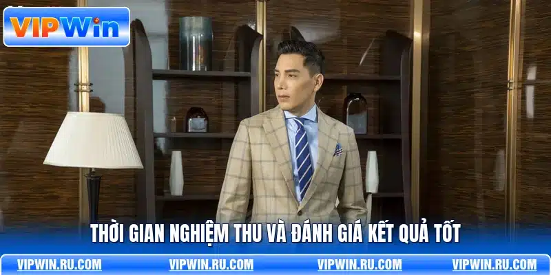 Thời gian nghiệm thu và đánh giá kết quả tốt