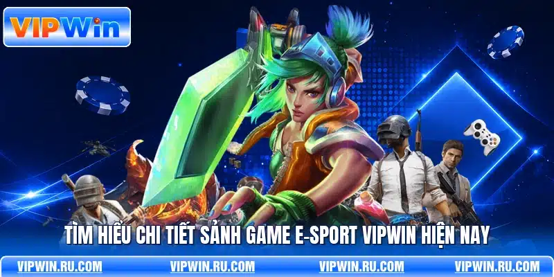 Tìm hiểu chi tiết sảnh game E-Sport VIPWIN hiện nay