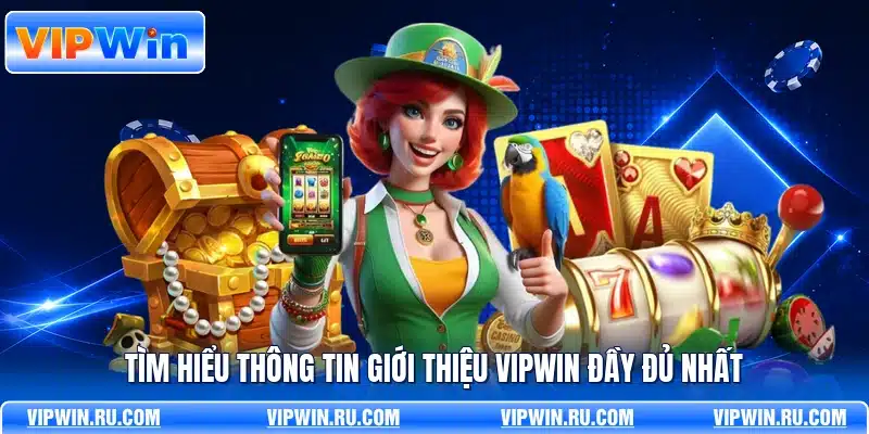 Tìm hiểu thông tin giới thiệu VIPWIN đầy đủ nhất