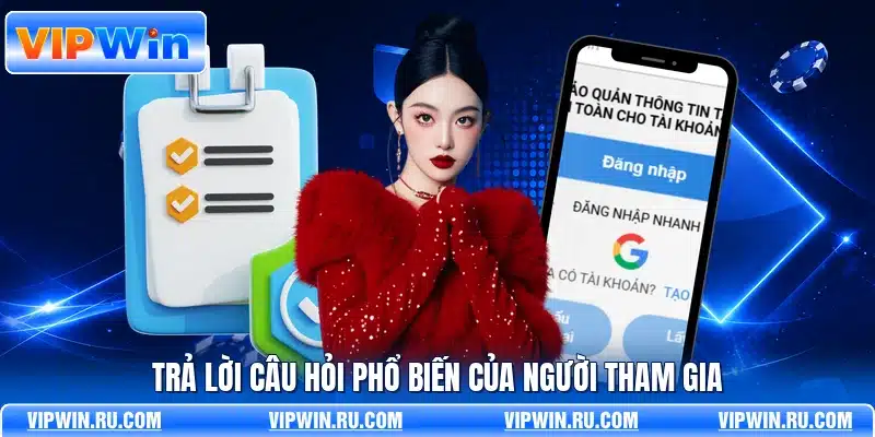 Trả lời câu hỏi phổ biến của người tham gia