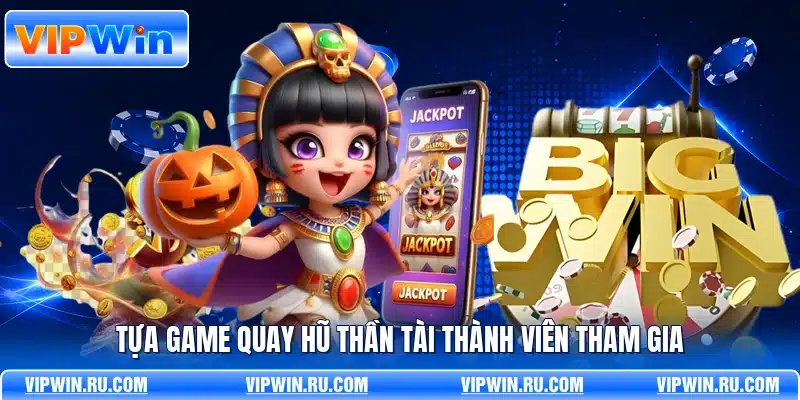 Tựa game quay hũ thần tài thành viên tham gia
