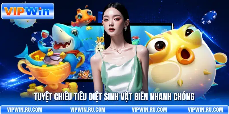 Tuyệt chiêu tiêu diệt sinh vật biển nhanh chóng